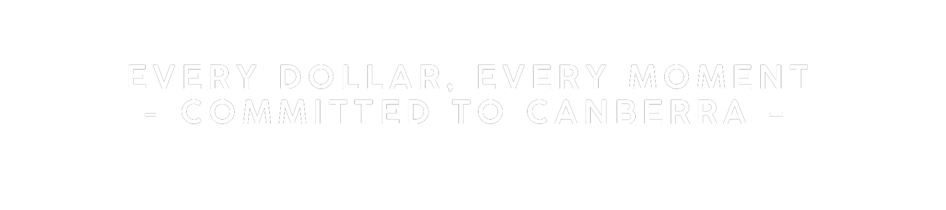Every Dollar, Every Moment — Committed to Canberra